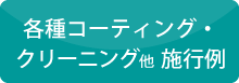 各種コーティング・クリーニング他の施行例